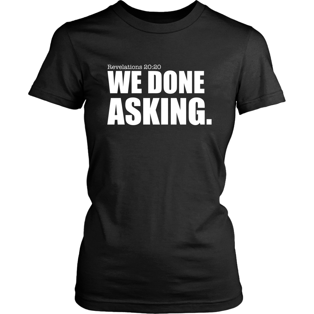 We Done Asking T-Shirt