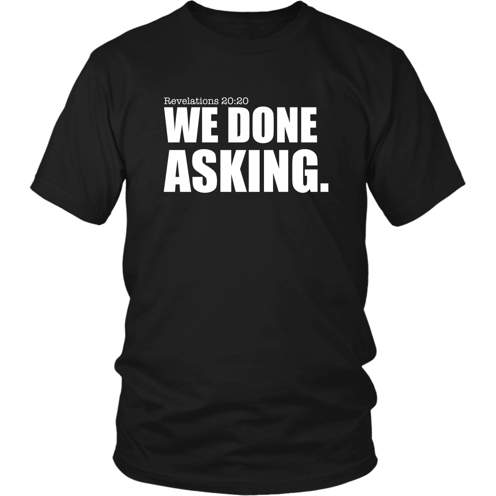 We Done Asking T-Shirt